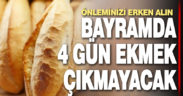 Bayramda 4 gün ekmek çıkmayacak