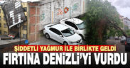 Denizli’yi yağmur ve fırtına vurdu