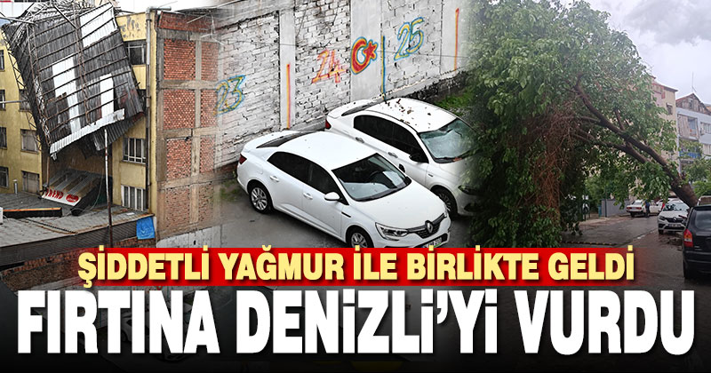 Denizli’yi yağmur ve fırtına vurdu