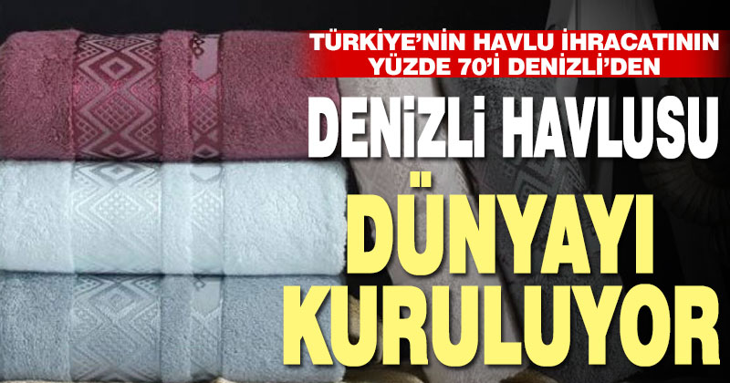 Türkiye’nin havlu ihracatının yüzde 70’i Denizli’den