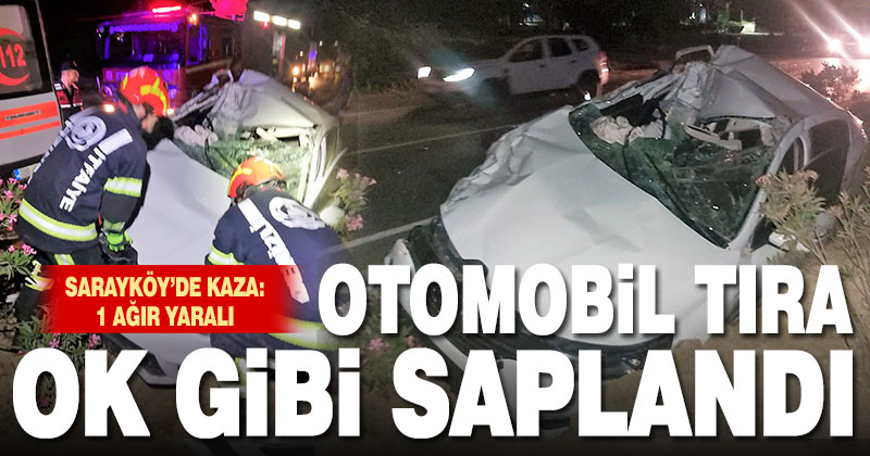 Sarayköy’de otomobil tıra ok gibi saplandı: 1 ağır yaralı
