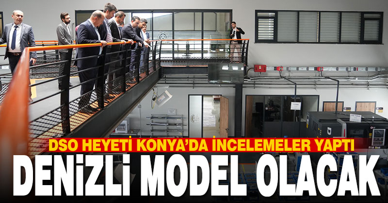 DSO heyeti Konya’da model fabrika inceledi, Denizli’ye de kurulacak