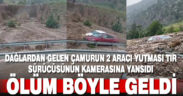 Dağlardan gelen çamurun 2 aracı yutması tır kamerasına yansıdı: Ölüm böyle geldi