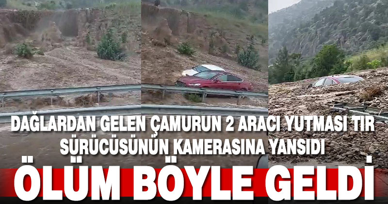 Dağlardan gelen çamurun 2 aracı yutması tır kamerasına yansıdı: Ölüm böyle geldi