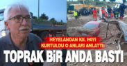 Toprak altında kalan araçtan sağ kurtulan şahıs dehşet anlarını anlattı