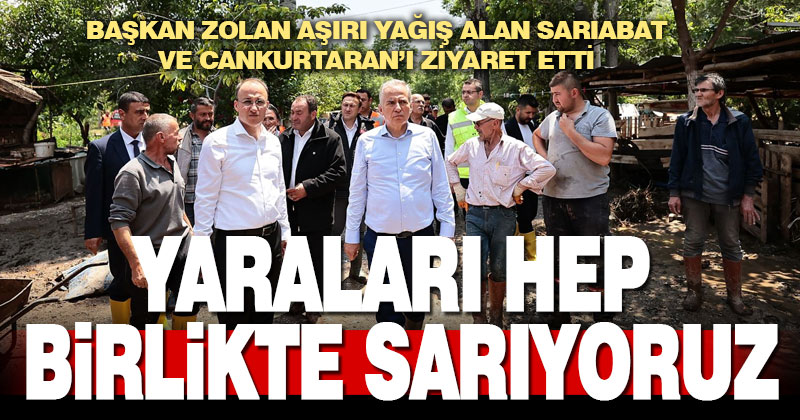 Başkan Zolan aşırı yağış alan Sarıabat ve Cankurtaran’ı ziyaret etti