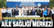 PAMUKKALE BELEDİYESİ ANAFARTALAR’A AİLE SAĞLIĞI MERKEZİ KAZANDIRIYOR