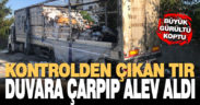 Kontrolden çıkan tır evin bahçe duvarına çarpınca alev aldı