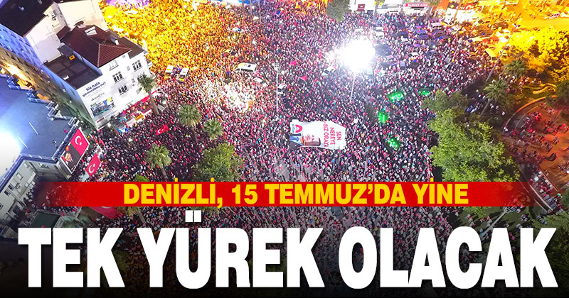 Denizli, 15 Temmuz’da yine tek yürek olacak