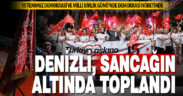 Denizli, 15 Temmuz Demokrasi ve Milli Birlik Günü’nde yine demokrasi nöbetinde