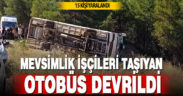 Şanlıurfa’dan gelen mevsimlik işçileri taşıyan otobüs devrildi: 15 işçi yaralandı