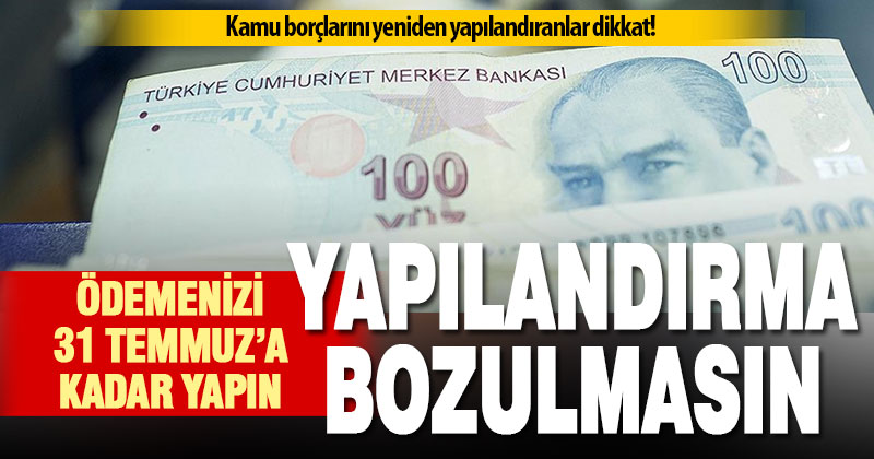 Kamu borcu yapılandırmasının ilk taksitinin 31 Temmuz’a kadar ödenmesi gerekiyor