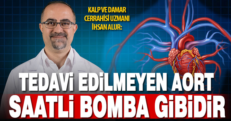 Kalp Damar Uzmanı Dr. İhsan Alur’dan uyarı: Aort yırtılması ani ölüm getirebilir