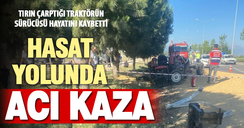 Tırla çarpışan tahıl yüklü traktör sürüklendi: Sürücüsü kurtarılamadı
