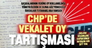 CHP delege seçimlerinde vekaletle oy kullanma işlemi, tutanaklara yansıdı, tartışma yarattı
