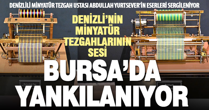 Denizlili minyatür tezgah ustası Abdullah Yurtsever’in eserleri Bursa’da sergileniyor