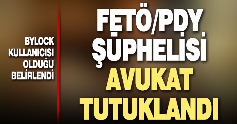 FETÖ şüphelisi avukat tutuklandı