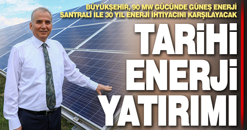 Büyükşehir, 90 MW gücünde güneş enerji santrali ile 30 yıl enerji ihtiyacını karşılayacak