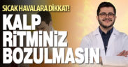 Sıcak havalar kalpte ritim bozukluğunu tetikliyor