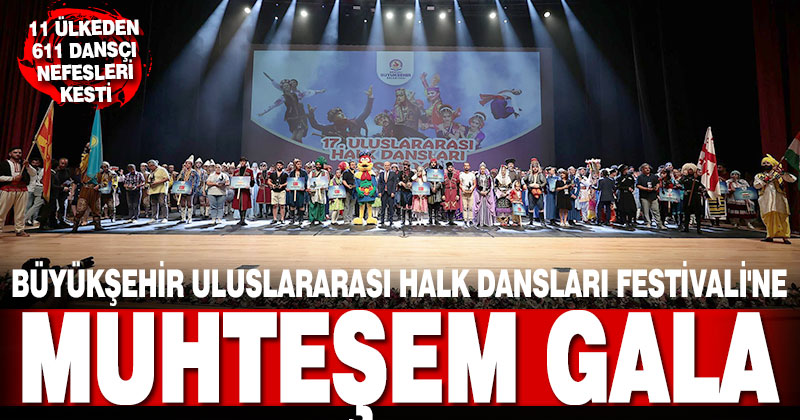 Büyükşehir Uluslararası Halk Dansları Festivali’ne muhteşem gala
