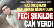 Hastane teknik servis çalışanı gaz patlamasında hayatını kaybetti