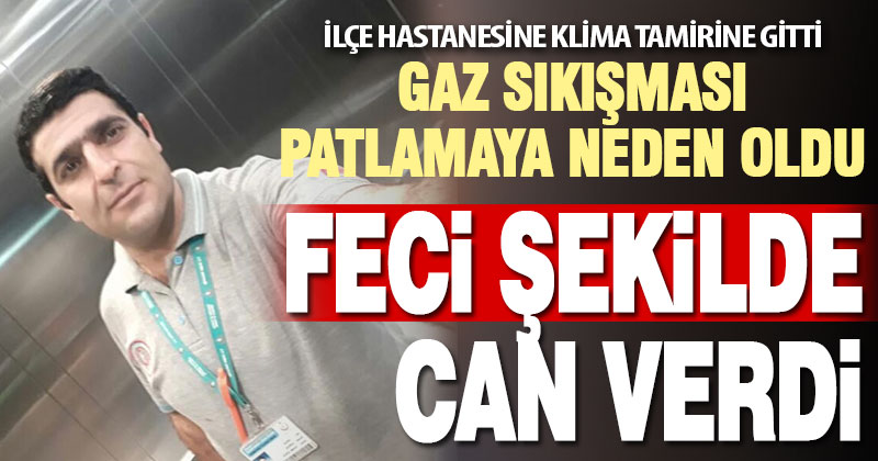 Hastane teknik servis çalışanı gaz patlamasında hayatını kaybetti