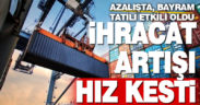 Yılın ilk yarısı geride kaldı, Haziran’da ihracata bayram molası