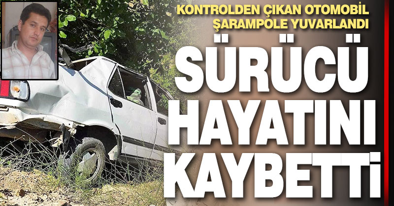 Şarampole uçan otomobil sürücüsü hayatını kaybetti