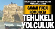 Saman balyaları üstündeki tehlikeli yolculuk yürekleri ağıza getirdi