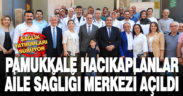 PAMUKKALE HACIKAPLANLAR AİLE SAĞLIĞI MERKEZİ AÇILDI