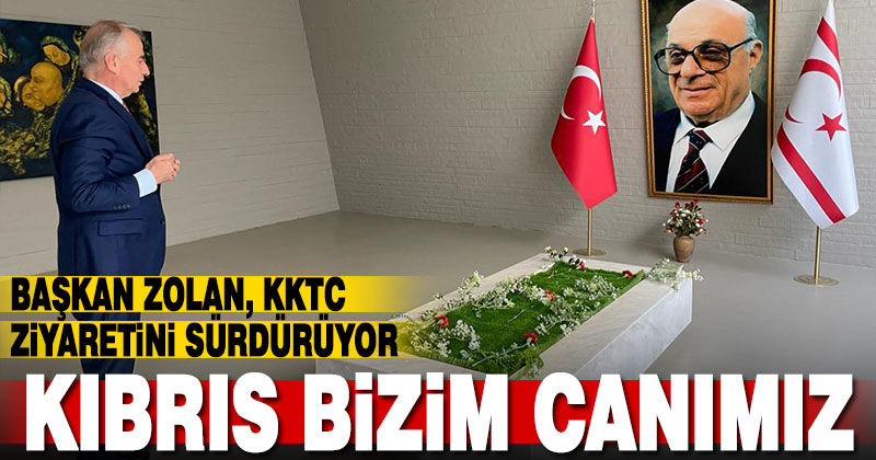 Başkan Zolan: “Kıbrıs bizim canımız, vazgeçilmez toprağımız, yavru vatanımızdır”