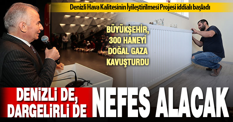 Büyükşehir ile dar gelirliler doğalgaza kavuşuyor, Denizli’nin havası daha da güzelleşiyor