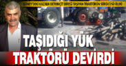 Taşıdığı yük, traktörü devirdi: Sürücüsü öldü