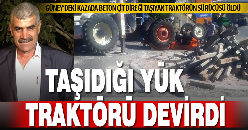 Taşıdığı yük, traktörü devirdi: Sürücüsü öldü