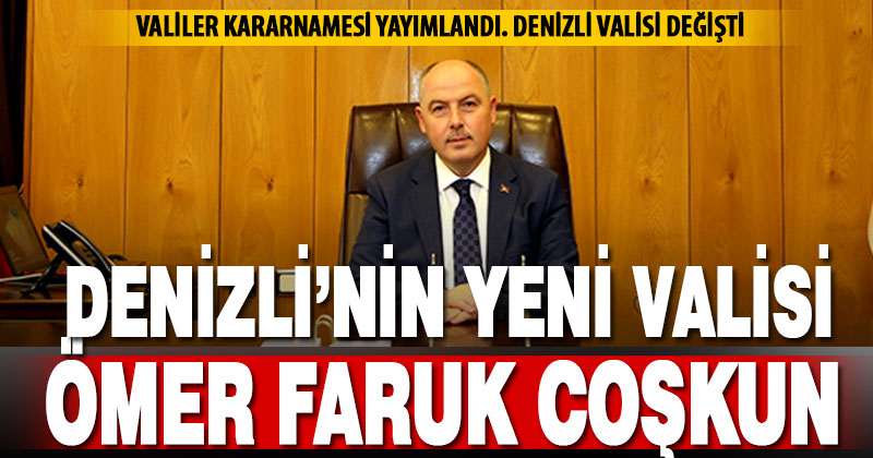 Denizli’nin yeni valisi Ömer Faruk Coşkun oldu