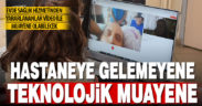 Hastaneye gelemeyen video konferans yöntemiyle muayene edilecek