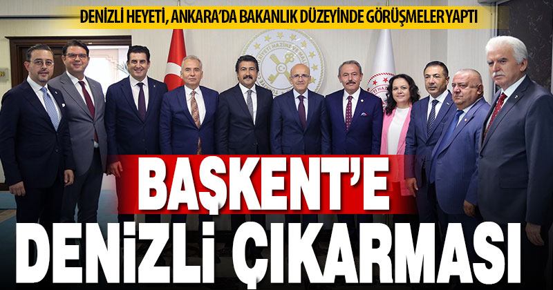 Denizli Heyeti, Ankara’da bakanlık düzeyinde görüşmeler yaptı