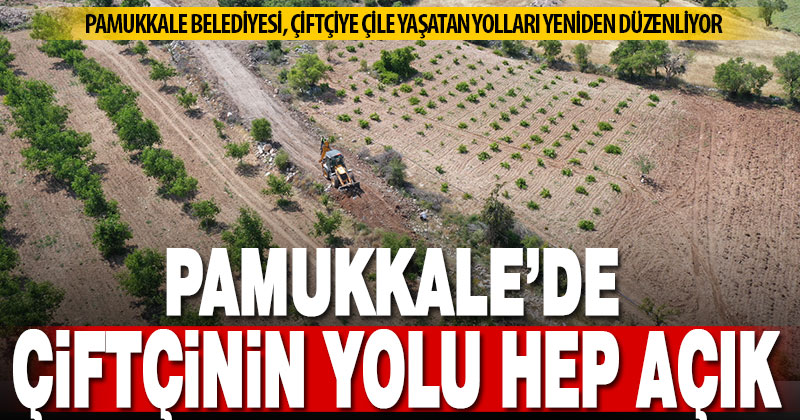 Pamukkale Belediyesi, çiftçiye çile yaşatan yolları düzenledi