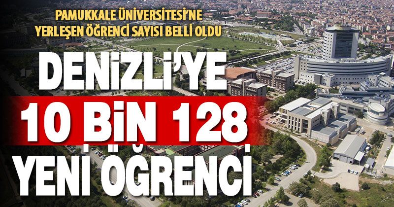Pamukkale Üniversitesi’ne bu yıl 10 bin 128 yeni öğrenci kayıt yaptıracak