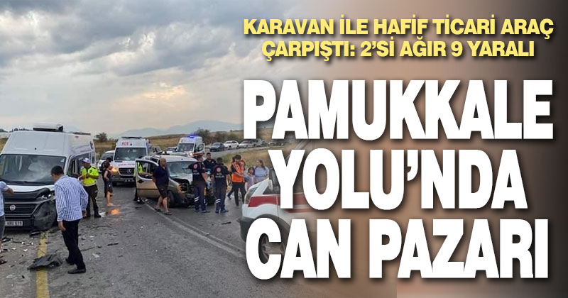 Denizli’de karavan ile hafif ticari araç çarpıştı: 2’si ağır 9 kişi yaralandı