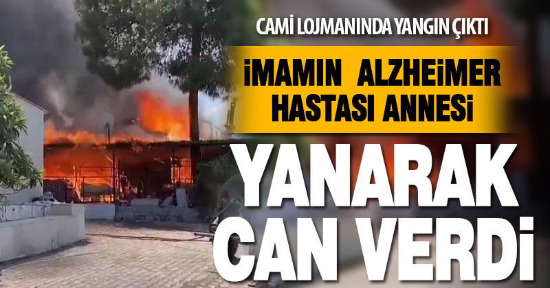 Cami lojmanında çıkan yangında imamın annesi öldü