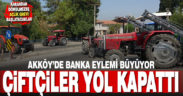 Akköy’de bankanın taşınma kararına tepki gösteren çiftçiler traktörlerle yol kapattı