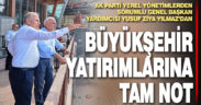 AK Parti Yerel Yönetimlerden Sorumlu Genel Başkan Yardımcısı Yusuf Ziya Yılmaz’dan, Büyükşehir yatırımlarına tam not