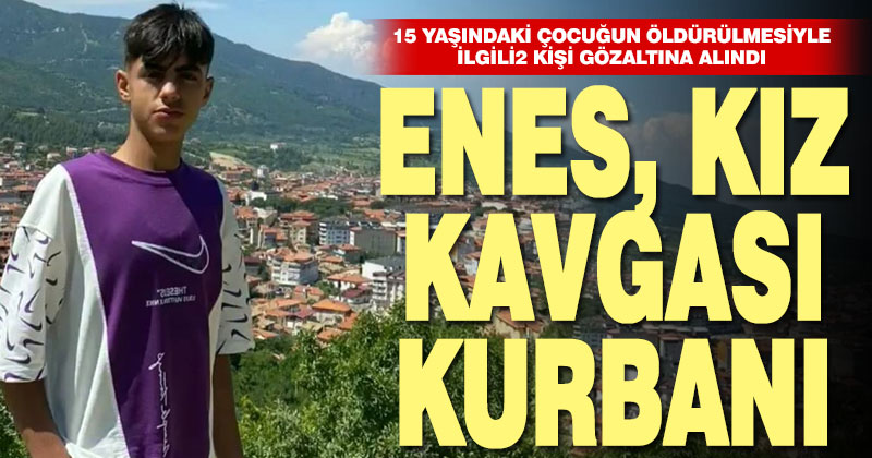 15 yaşındaki Enes’in ölümüyle ilgili olarak 2 kişi gözaltına alındı