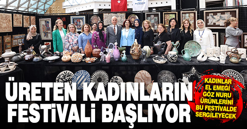 Büyükşehirle Üreten Kadınlar Festivali başlıyor