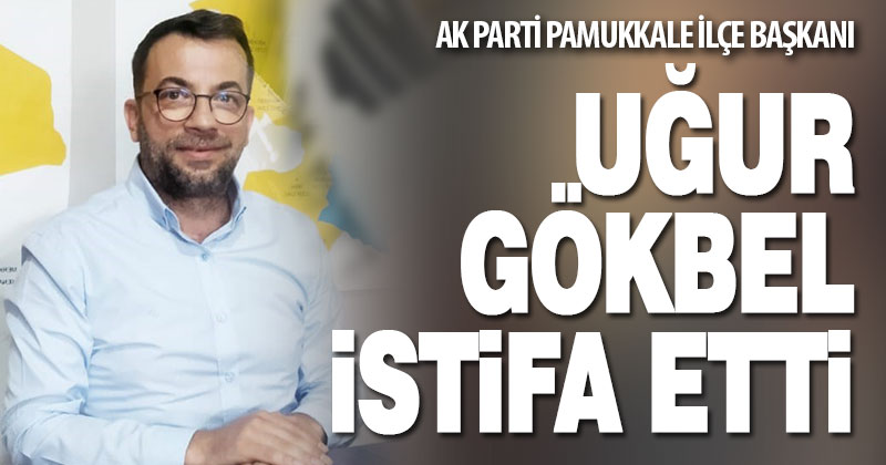 AK Parti Pamukkale İlçe Başkanı Gökbel istifa etti
