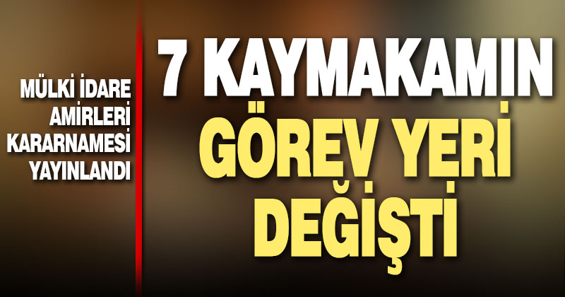 Denizli’de 7 ilçe kaymakamının görev yerleri değişti