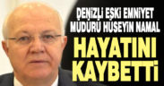 Denizli eski Emniyet Müdürü Hüseyin Namal hayatını kaybetti