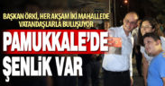 Başkan Örki, her akşam iki mahallede vatandaşlarla buluşuyor