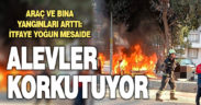 Denizli’de son günlerde yaşanan araç ve bina yangınları korkutuyor